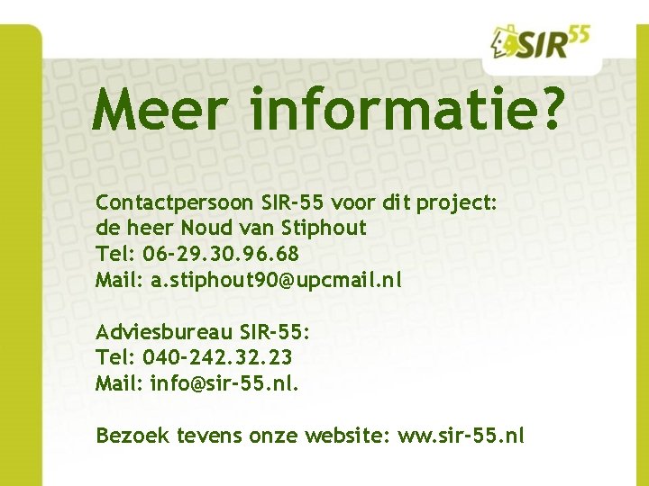 Meer informatie? Contactpersoon SIR-55 voor dit project: de heer Noud van Stiphout Tel: 06