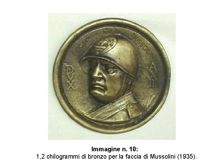 Immagine n. 10: 1, 2 chilogrammi di bronzo per la faccia di Mussolini (1935).