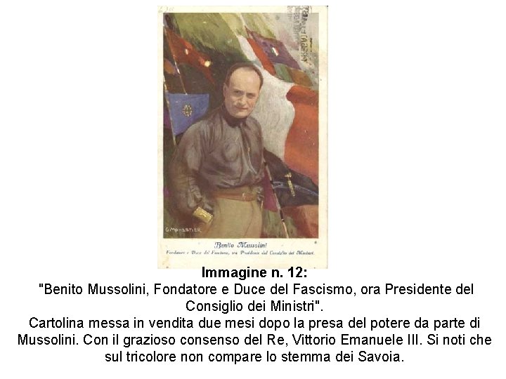 Immagine n. 12: "Benito Mussolini, Fondatore e Duce del Fascismo, ora Presidente del Consiglio