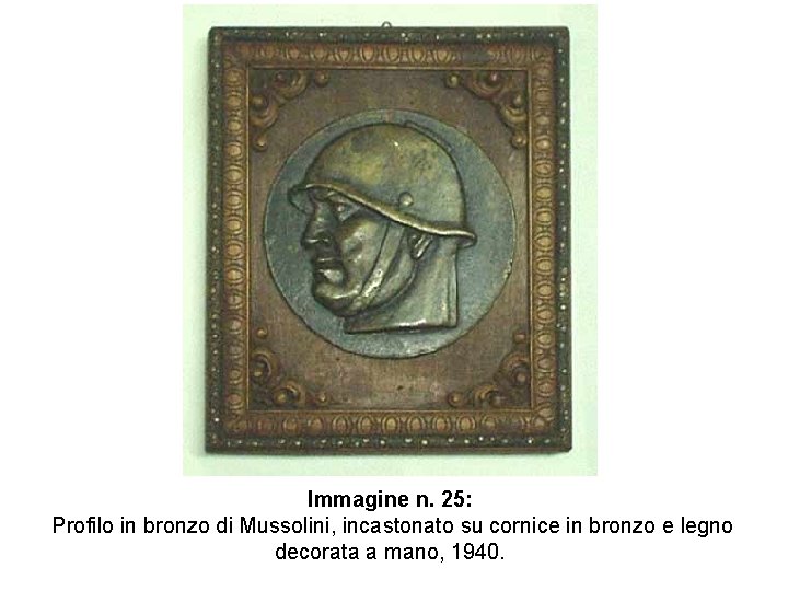 Immagine n. 25: Profilo in bronzo di Mussolini, incastonato su cornice in bronzo e