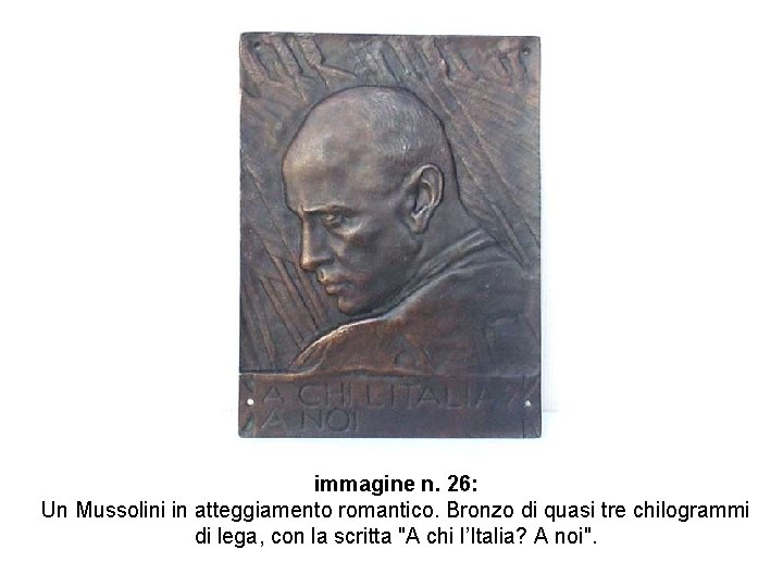 immagine n. 26: Un Mussolini in atteggiamento romantico. Bronzo di quasi tre chilogrammi di