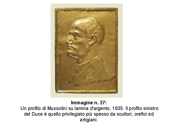 Immagine n. 27: Un profilo di Mussolini su lamina d'argento, 1935. Il profilo sinistro