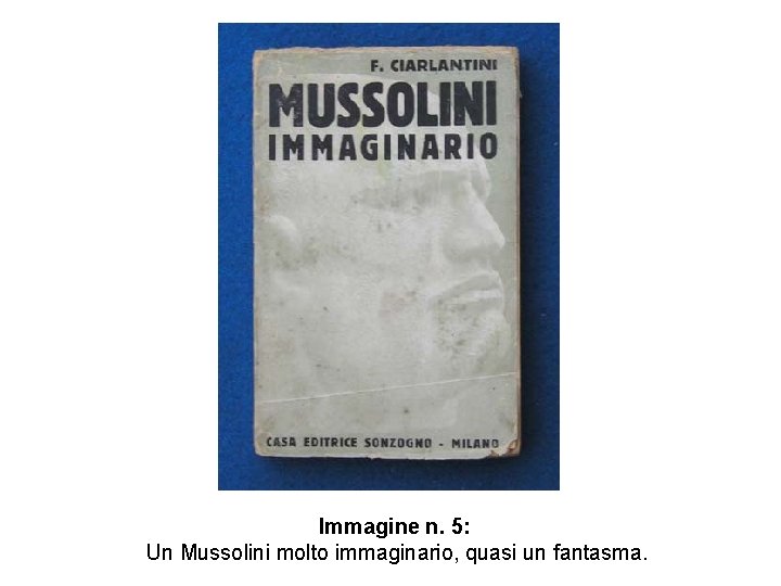 Immagine n. 5: Un Mussolini molto immaginario, quasi un fantasma. 