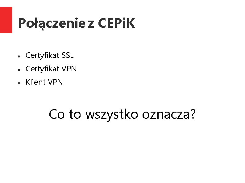 Połączenie z CEPi. K Certyfikat SSL Certyfikat VPN Klient VPN Co to wszystko oznacza?