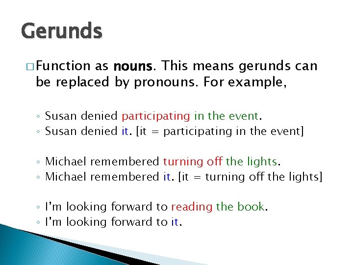 Gerunds � Function as nouns. This means gerunds can be replaced by pronouns. For