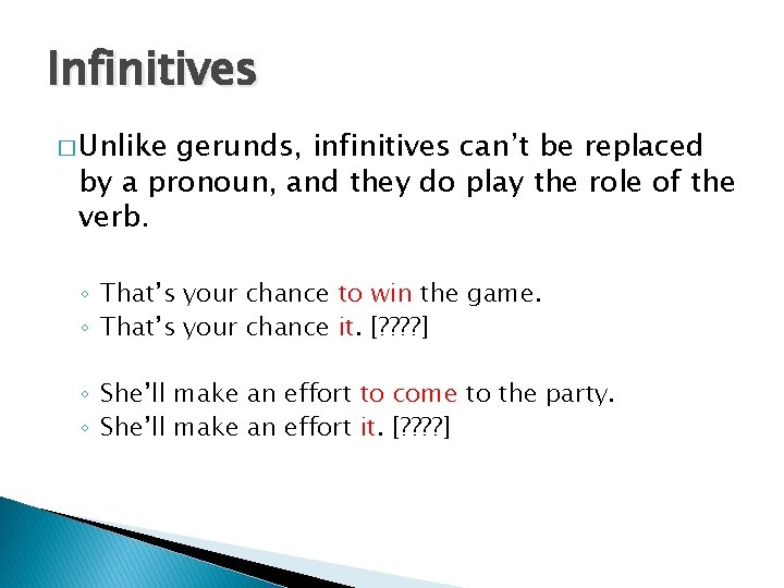 Infinitives � Unlike gerunds, infinitives can’t be replaced by a pronoun, and they do