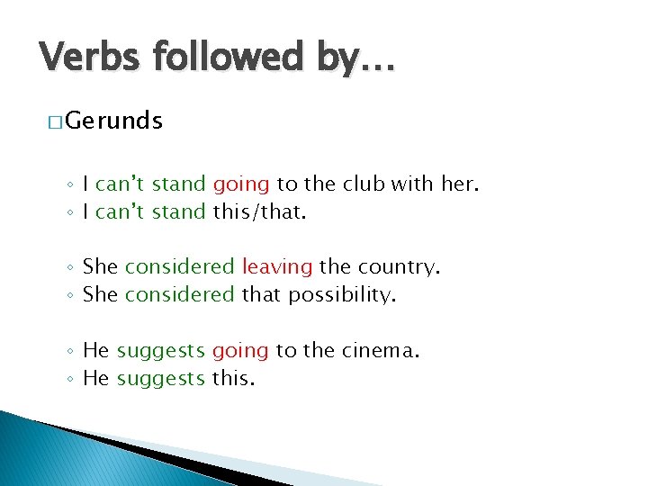 Verbs followed by… � Gerunds ◦ I can’t stand going to the club with