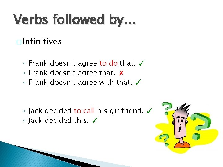 Verbs followed by… � Infinitives ◦ Frank doesn’t agree to do that. ✓ ◦