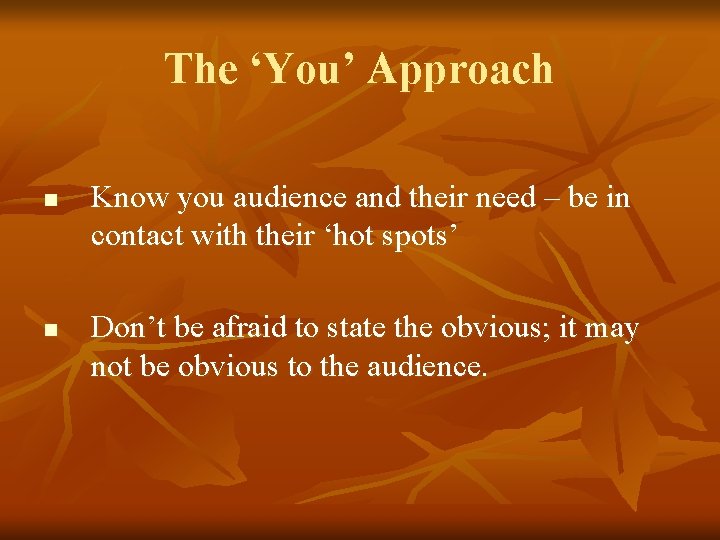 The ‘You’ Approach n n Know you audience and their need – be in