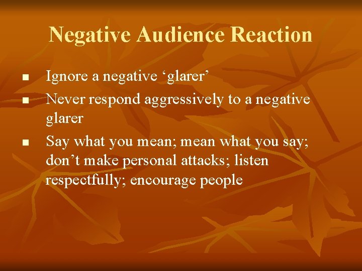 Negative Audience Reaction n Ignore a negative ‘glarer’ Never respond aggressively to a negative