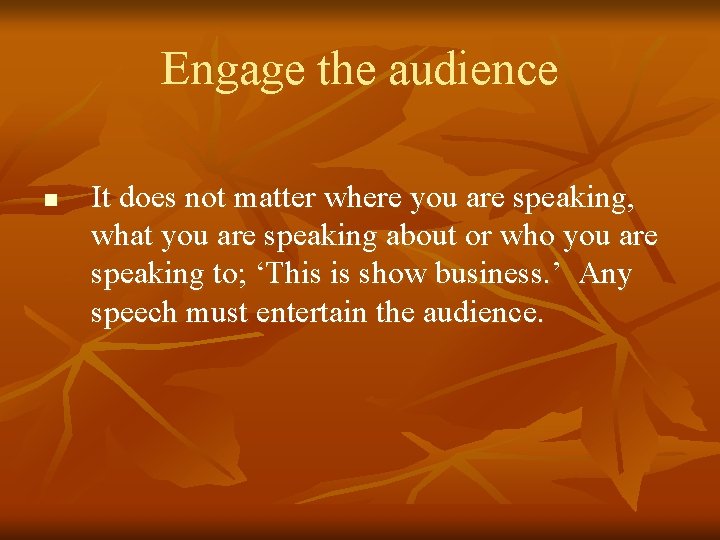 Engage the audience n It does not matter where you are speaking, what you