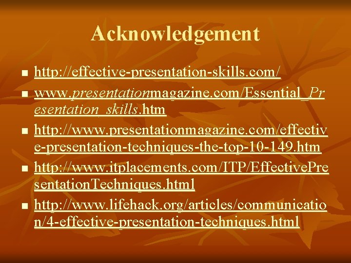 Acknowledgement n n n http: //effective-presentation-skills. com/ www. presentationmagazine. com/Essential_Pr esentation_skills. htm http: //www.