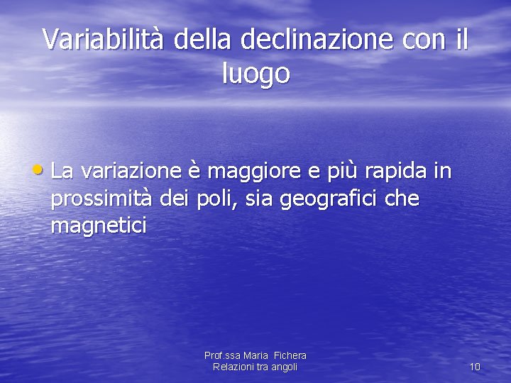 Variabilità della declinazione con il luogo • La variazione è maggiore e più rapida Variabilità della declinazione con il luogo • La variazione è maggiore e più rapida