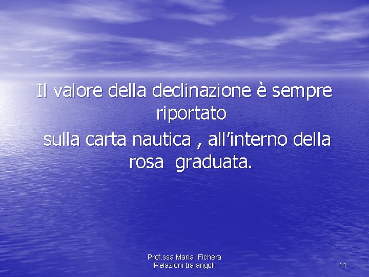Il valore della declinazione è sempre riportato sulla carta nautica , all’interno della rosa Il valore della declinazione è sempre riportato sulla carta nautica , all’interno della rosa