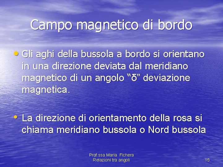 Campo magnetico di bordo • Gli aghi della bussola a bordo si orientano in Campo magnetico di bordo • Gli aghi della bussola a bordo si orientano in