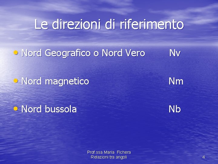 Le direzioni di riferimento • Nord Geografico o Nord Vero Nv • Nord magnetico Le direzioni di riferimento • Nord Geografico o Nord Vero Nv • Nord magnetico