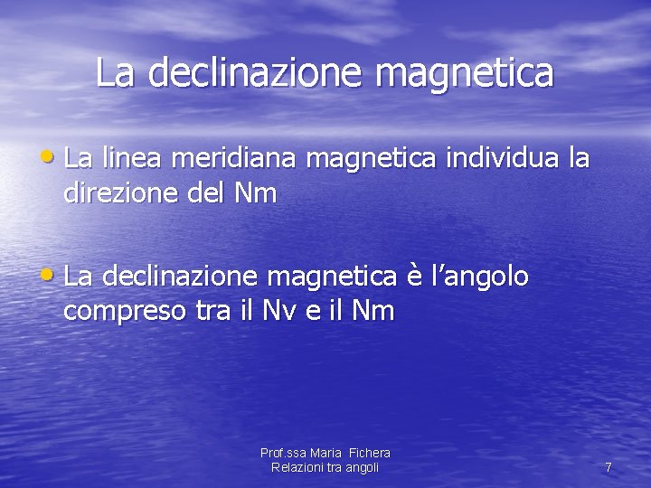 La declinazione magnetica • La linea meridiana magnetica individua la direzione del Nm • La declinazione magnetica • La linea meridiana magnetica individua la direzione del Nm •