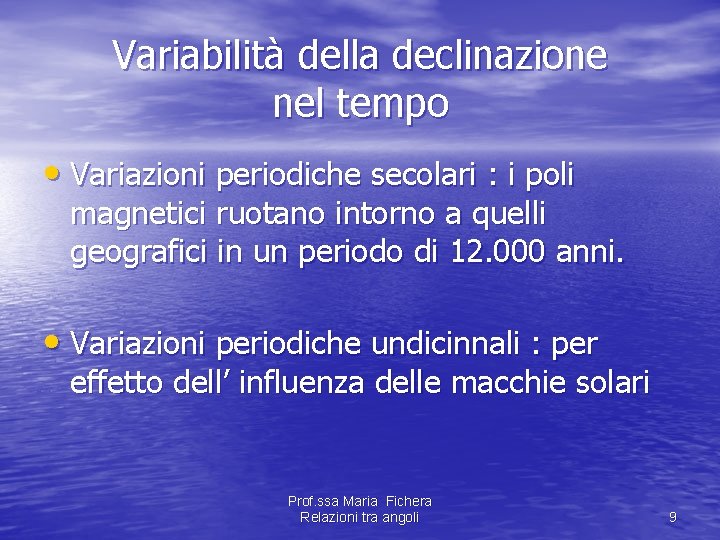 Variabilità della declinazione nel tempo • Variazioni periodiche secolari : i poli magnetici ruotano Variabilità della declinazione nel tempo • Variazioni periodiche secolari : i poli magnetici ruotano