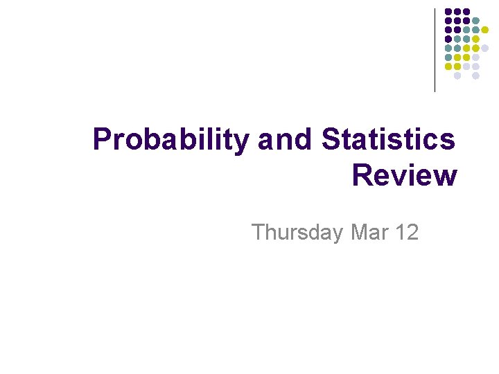 Probability and Statistics Review Thursday Mar 12 