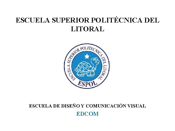 ESCUELA SUPERIOR POLITÉCNICA DEL LITORAL ESCUELA DE DISEÑO Y COMUNICACIÓN VISUAL EDCOM 