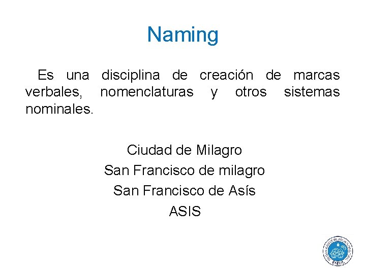 Naming Es una disciplina de creación de marcas verbales, nomenclaturas y otros sistemas nominales.