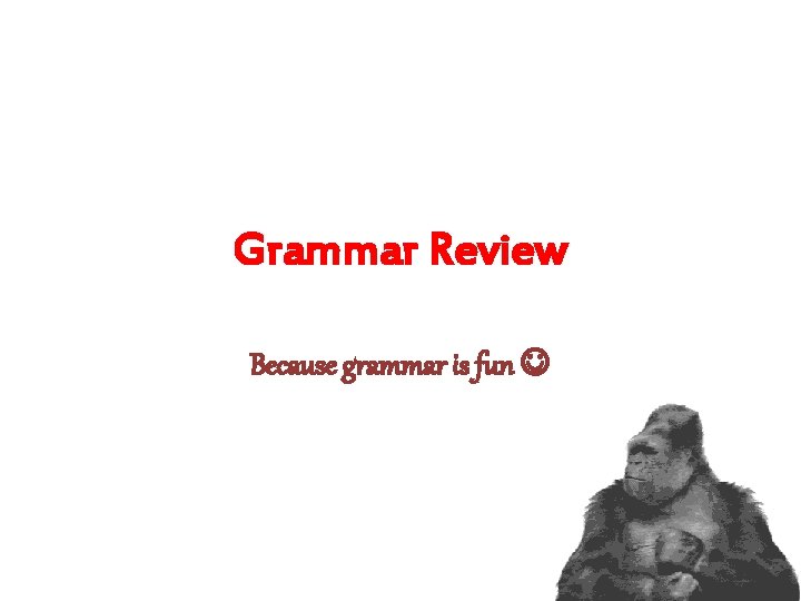 Grammar Review Because grammar is fun 