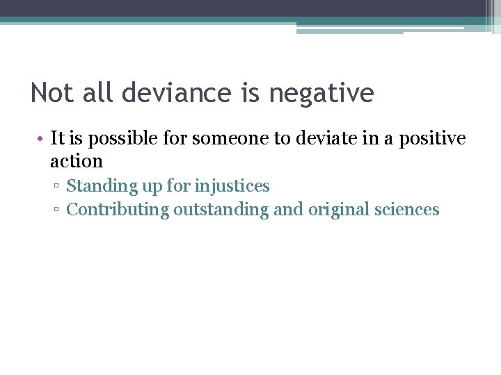 Not all deviance is negative • It is possible for someone to deviate in