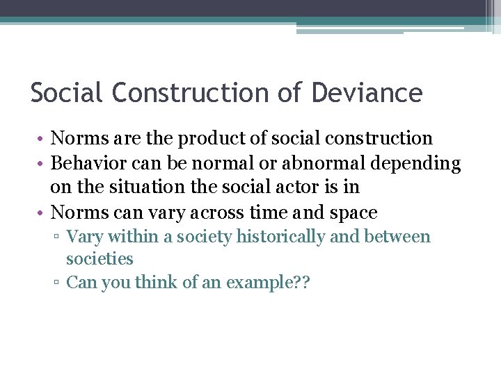 Social Construction of Deviance • Norms are the product of social construction • Behavior