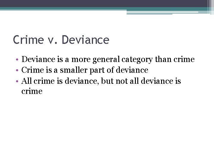 Crime v. Deviance • Deviance is a more general category than crime • Crime