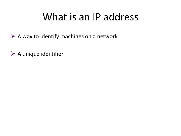 What is an IP address Ø A way to identify machines on a network