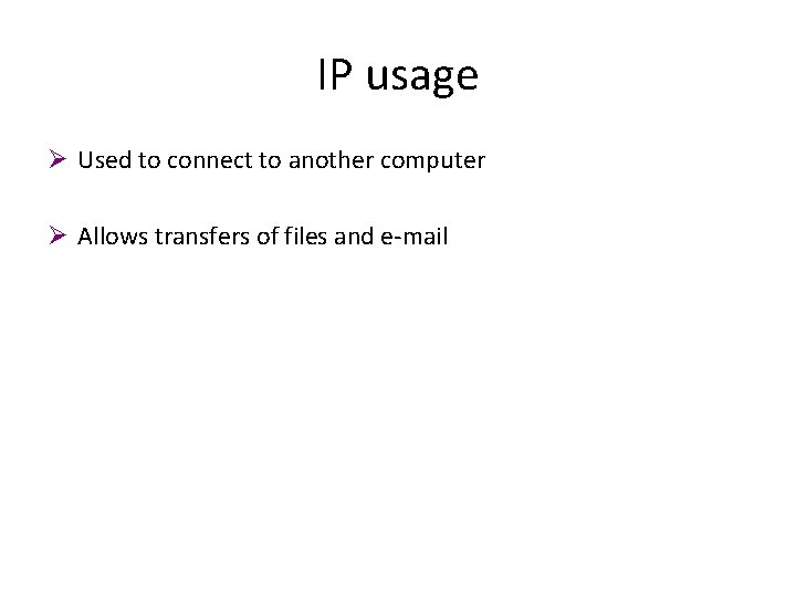 IP usage Ø Used to connect to another computer Ø Allows transfers of files