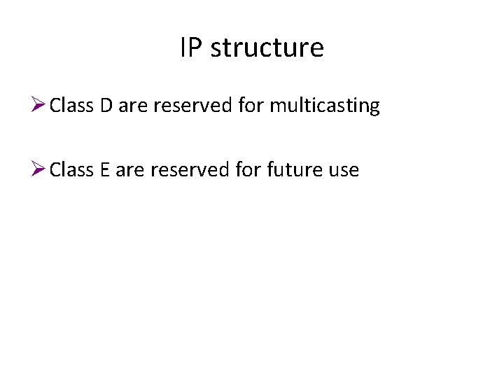 IP structure Ø Class D are reserved for multicasting Ø Class E are reserved