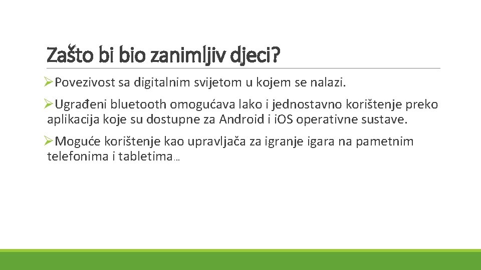 Zašto bi bio zanimljiv djeci? ØPovezivost sa digitalnim svijetom u kojem se nalazi. ØUgrađeni