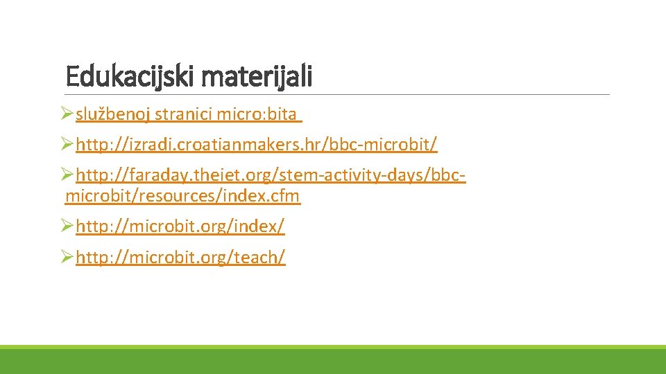 Edukacijski materijali Øslužbenoj stranici micro: bita Øhttp: //izradi. croatianmakers. hr/bbc-microbit/ Øhttp: //faraday. theiet. org/stem-activity-days/bbcmicrobit/resources/index.