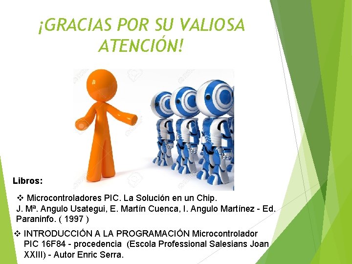 ¡GRACIAS POR SU VALIOSA ATENCIÓN! Libros: v Microcontroladores PIC. La Solución en un Chip.