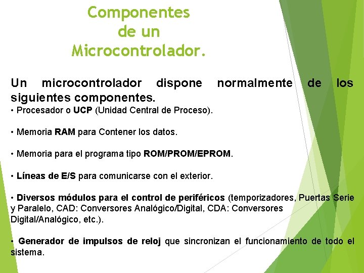 Componentes de un Microcontrolador. Un microcontrolador dispone siguientes componentes. normalmente de los • Procesador