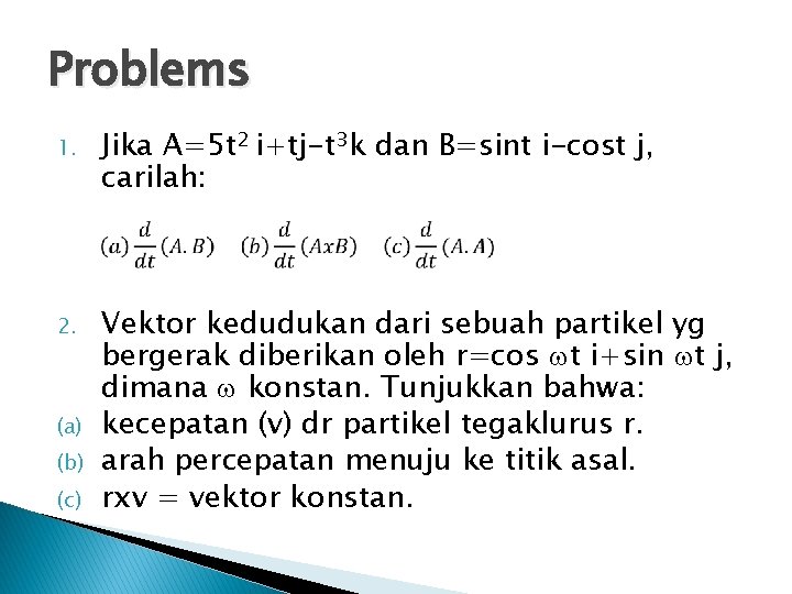 Problems 1. Jika A=5 t 2 i+tj-t 3 k dan B=sint i-cost j, carilah:
