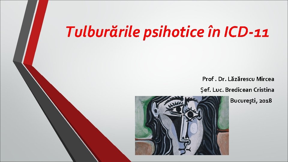 Tulburările psihotice în ICD-11 Prof. Dr. Lăzărescu Mircea Şef. Luc. Bredicean Cristina Bucureşti, 2018