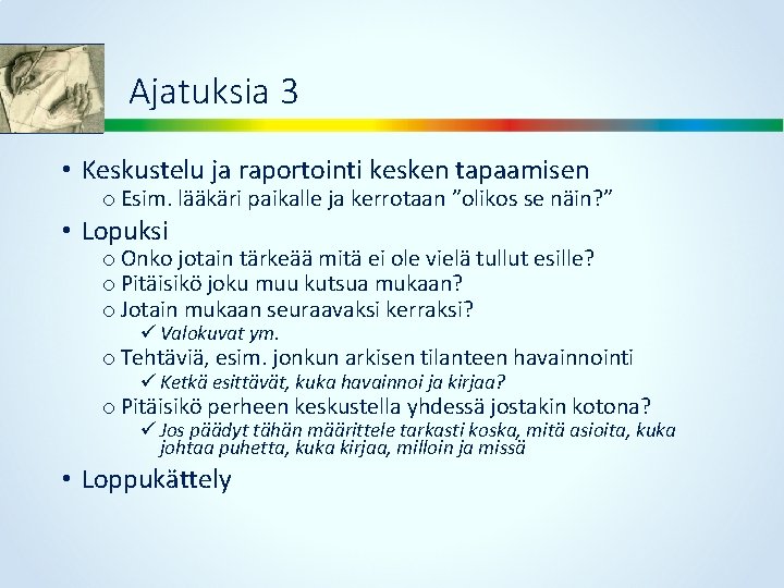 Ajatuksia 3 • Keskustelu ja raportointi kesken tapaamisen o Esim. lääkäri paikalle ja kerrotaan