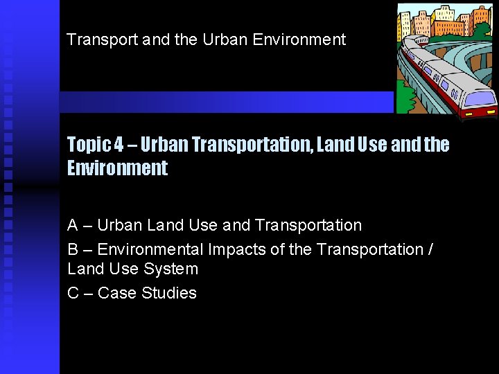 Transport and the Urban Environment Topic 4 – Urban Transportation, Land Use and the