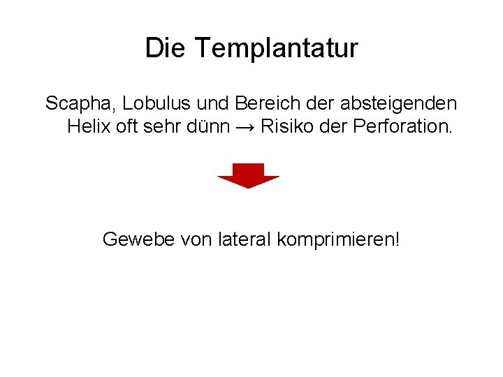 Die Templantatur Scapha, Lobulus und Bereich der absteigenden Helix oft sehr dünn → Risiko