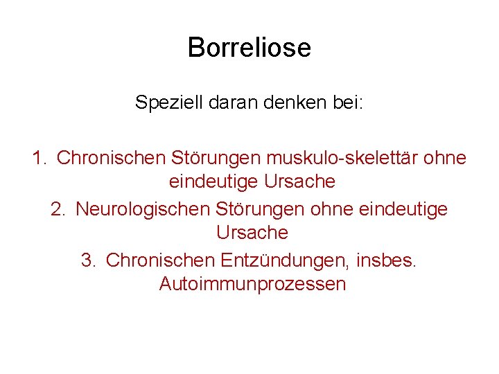 Borreliose Speziell daran denken bei: 1. Chronischen Störungen muskulo-skelettär ohne eindeutige Ursache 2. Neurologischen