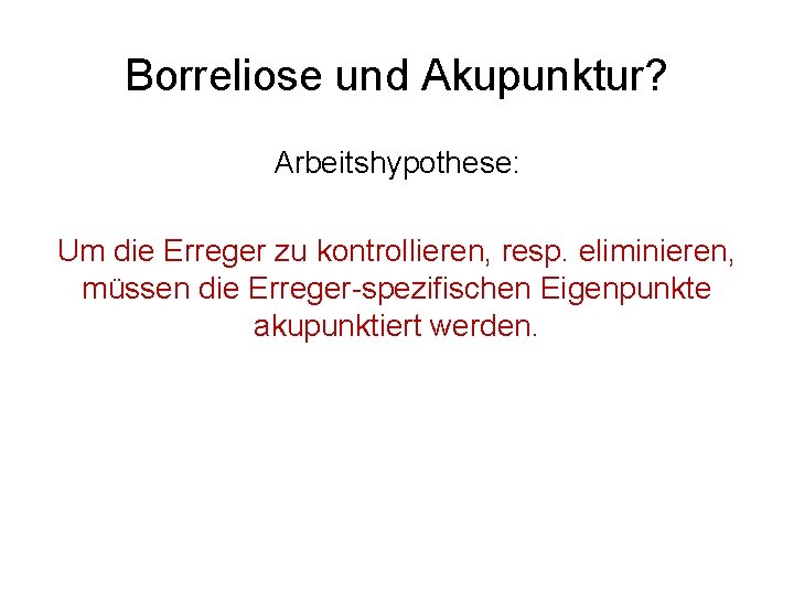 Borreliose und Akupunktur? Arbeitshypothese: Um die Erreger zu kontrollieren, resp. eliminieren, müssen die Erreger-spezifischen