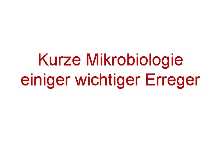 Kurze Mikrobiologie einiger wichtiger Erreger 