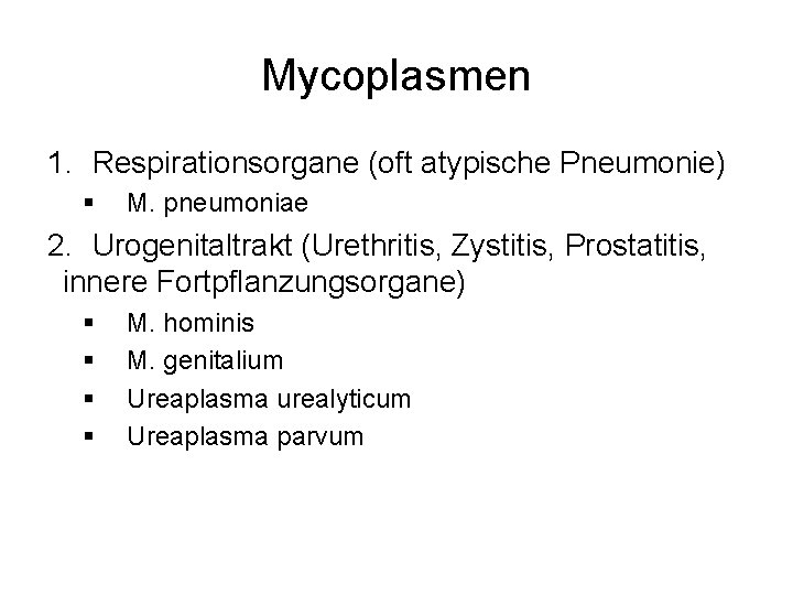 Mycoplasmen 1. Respirationsorgane (oft atypische Pneumonie) § M. pneumoniae 2. Urogenitaltrakt (Urethritis, Zystitis, Prostatitis,