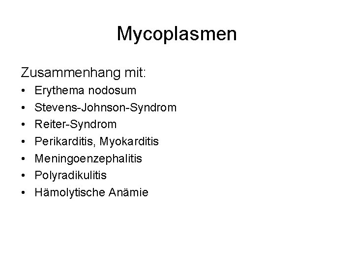 Mycoplasmen Zusammenhang mit: • • Erythema nodosum Stevens-Johnson-Syndrom Reiter-Syndrom Perikarditis, Myokarditis Meningoenzephalitis Polyradikulitis Hämolytische