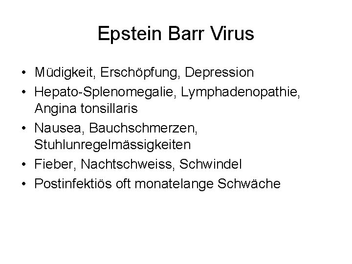 Epstein Barr Virus • Müdigkeit, Erschöpfung, Depression • Hepato-Splenomegalie, Lymphadenopathie, Angina tonsillaris • Nausea,