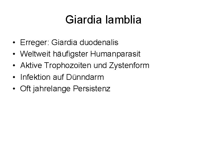 Giardia lamblia • • • Erreger: Giardia duodenalis Weltweit häufigster Humanparasit Aktive Trophozoiten und