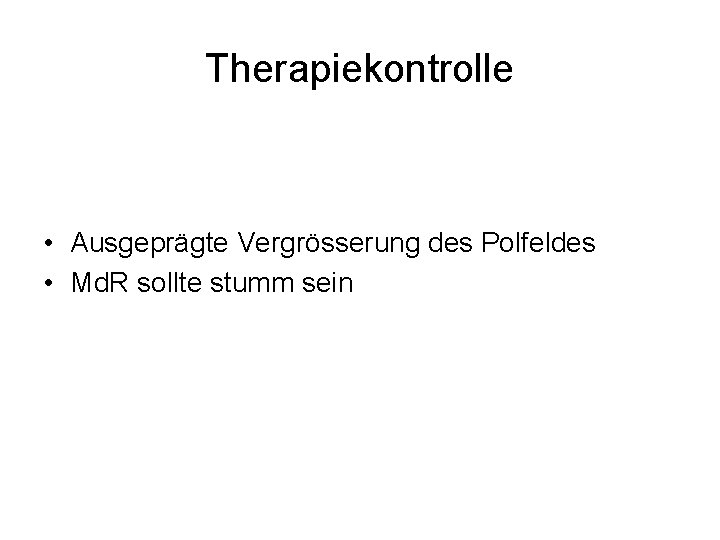 Therapiekontrolle • Ausgeprägte Vergrösserung des Polfeldes • Md. R sollte stumm sein 