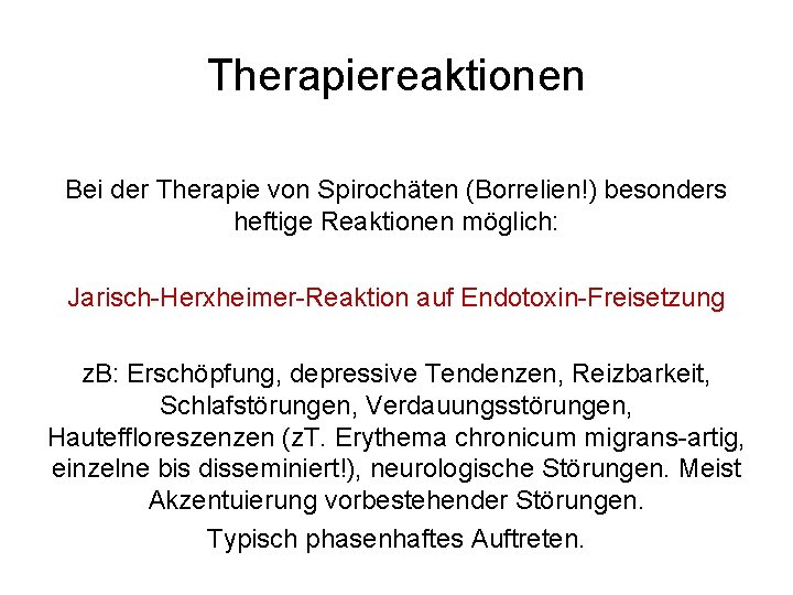 Therapiereaktionen Bei der Therapie von Spirochäten (Borrelien!) besonders heftige Reaktionen möglich: Jarisch-Herxheimer-Reaktion auf Endotoxin-Freisetzung